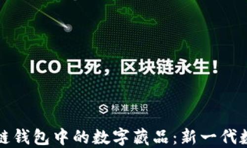 
探索百度智能链钱包中的数字藏品：新一代数字资产的未来