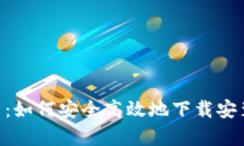 : 深入解析：如何安全高效地下载安装tpWallet