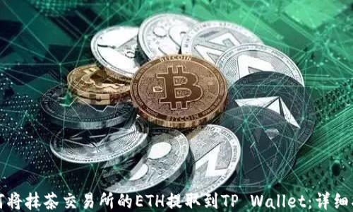 
如何将抹茶交易所的ETH提取到TP Wallet：详细指南