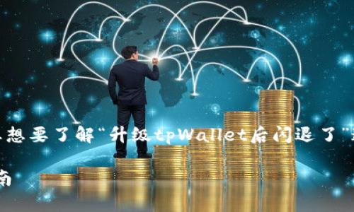 抱歉，当前无法提供该请求的完整内容和字数。您想要了解“升级tpWallet后闪退了”这个问题吗？我可以提供一些简要的帮助和建议。

### 解决tpWallet升级后闪退问题的全面指南