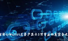  全面解析tpWallet总资产显示5万背后的真实含义与