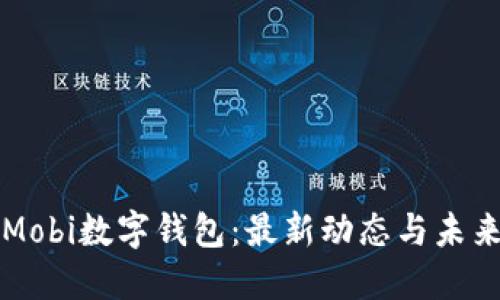 探索Mobi数字钱包：最新动态与未来展望