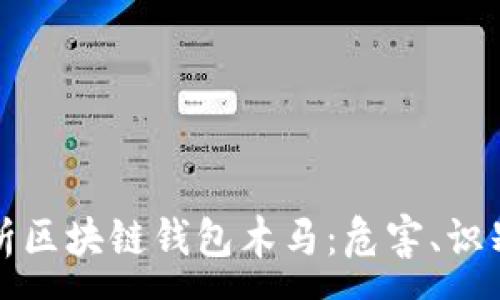 :
全面解析区块链钱包木马：危害、识别与防范