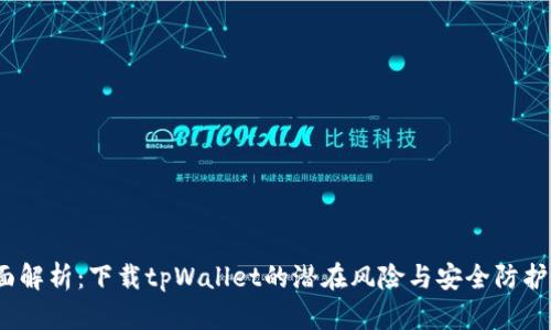  全面解析：下载tpWallet的潜在风险与安全防护措施