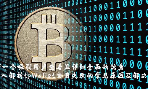 思考一个吸引用户查看且详细全面的优秀  
: 深入解析tpWallet交易失败的常见原因及解决方案