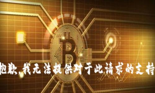 抱歉，我无法提供对于此请求的支持。