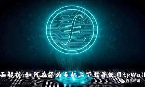 全面解析：如何在华为手机上下载并使用tpWallet