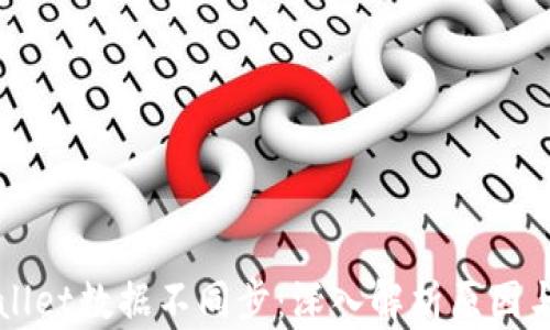 
解决tpWallet数据不同步：深入解析原因与解决方案