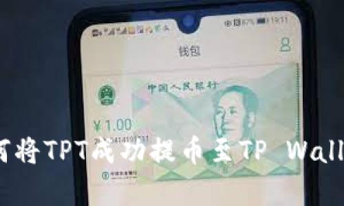 全面解析：如何将TPT成功提币至TP Wallet的详细指南