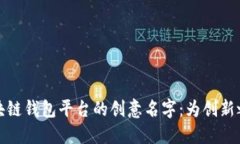 探寻区块链钱包平台的创意名字：为创新之旅赋