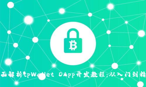 全面解析tpWallet DApp开发教程：从入门到精通