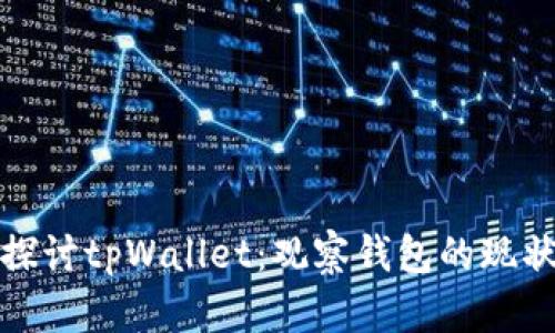 : 深入探讨tpWallet：观察钱包的现状与未来