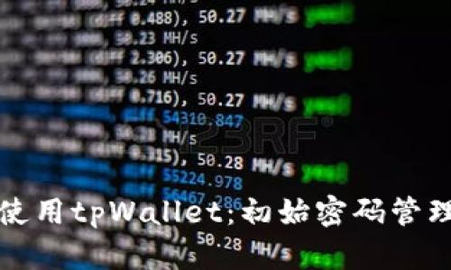 如何安全意识地使用tpWallet：初始密码管理与数据保护技巧