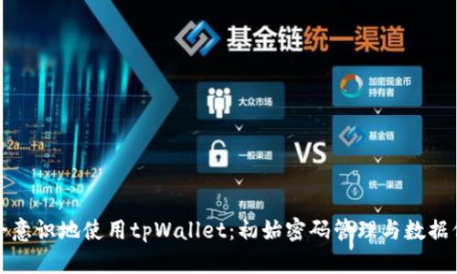 如何安全意识地使用tpWallet：初始密码管理与数据保护技巧