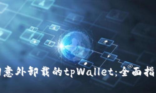 如何成功找回意外卸载的tpWallet：全面指南与实用技巧