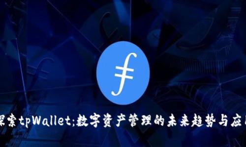 深入探索tpWallet：数字资产管理的未来趋势与应用场景