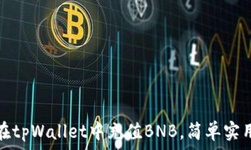   
全面解析：如何在tpWallet中充值BNB，简单实用的全流程指南！