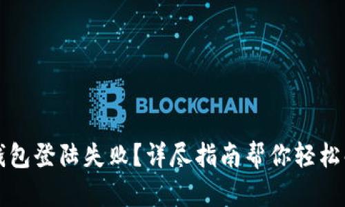 区块链钱包登陆失败？详尽指南帮你轻松解决问题
