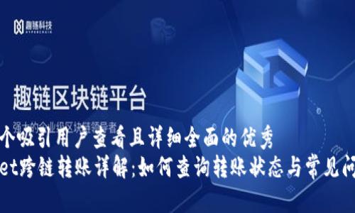 思考一个吸引用户查看且详细全面的优秀  
tpWallet跨链转账详解：如何查询转账状态与常见问题解析