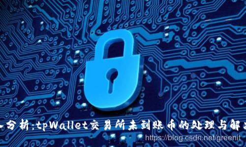 : 深入分析：tpWallet交易所未到账币的处理与解决方案