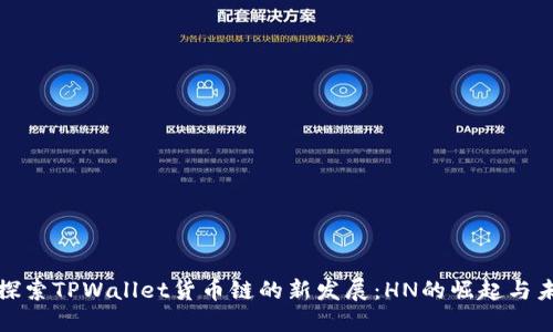 : 深入探索TPWallet货币链的新发展：HN的崛起与未来潜力