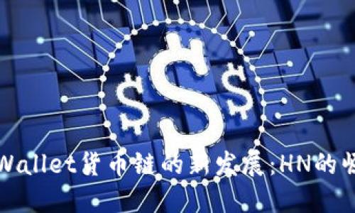 : 深入探索TPWallet货币链的新发展：HN的崛起与未来潜力