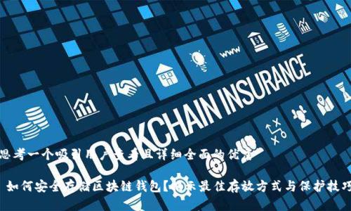 思考一个吸引用户查看且详细全面的优秀

 如何安全存储区块链钱包？揭示最佳存放方式与保护技巧