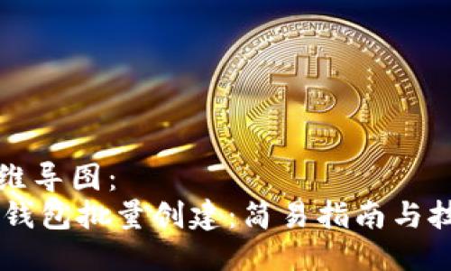 思维导图：  
IM钱包批量创建：简易指南与技巧