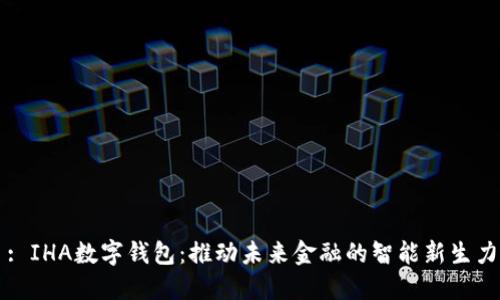: IHA数字钱包：推动未来金融的智能新生力