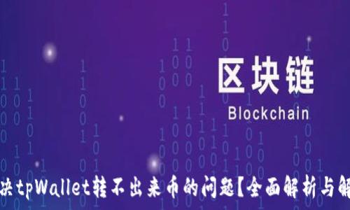   
如何解决tpWallet转不出来币的问题？全面解析与解决方案