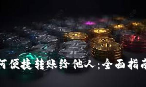 数字钱包如何便捷转账给他人：全面指南与实用技巧