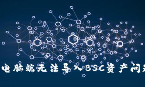 深度解析：tpWallet电脑端无法导入BSC资产问题的原因与解决方案