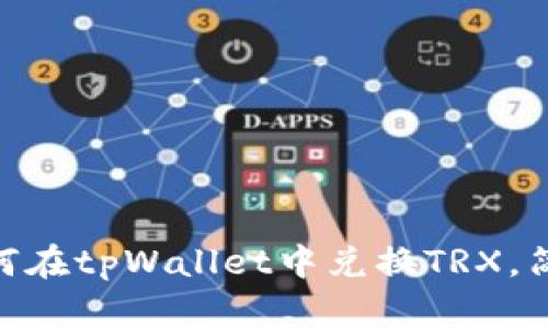 :全面解析：如何在tpWallet中兑换TRX，简单易懂的指南