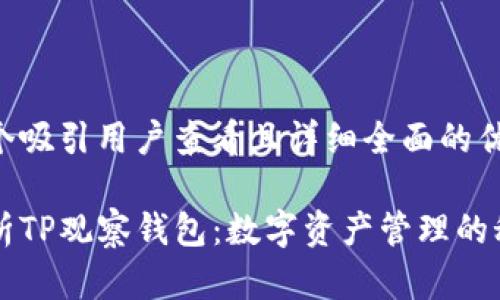 思考一个吸引用户查看且详细全面的优秀

深入解析TP观察钱包：数字资产管理的秘密武器