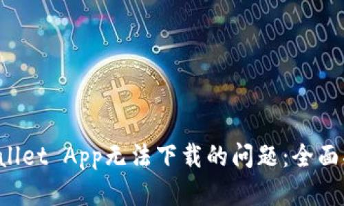 如何解决TP Wallet App无法下载的问题：全面指南与解决方案
