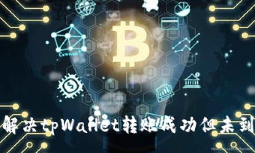 :
如何快速解决tpWallet转账成功但未到账的问题