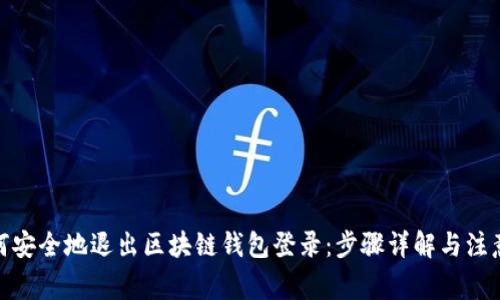 : 如何安全地退出区块链钱包登录：步骤详解与注意事项