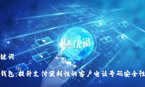 和关键词

数字钱包：提升支付便利性的客户电话号码安全性探讨