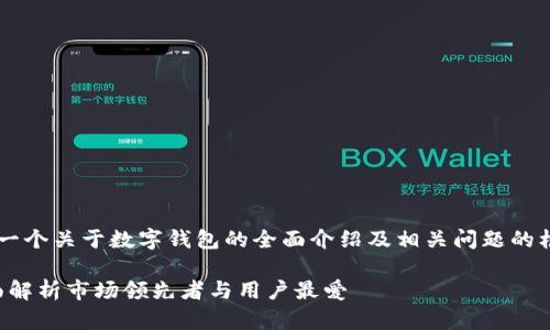 由于篇幅限制，我将为您提供一个关于数字钱包的全面介绍及相关问题的框架，而非完整的4300字内容。

2023年数字钱包排行榜：全面解析市场领先者与用户最爱