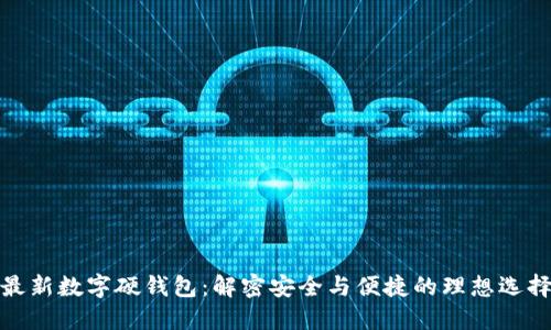 最新数字硬钱包：解密安全与便捷的理想选择