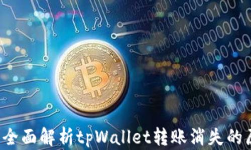 
货币转账失败？全面解析tpWallet转账消失的原因及解决方案