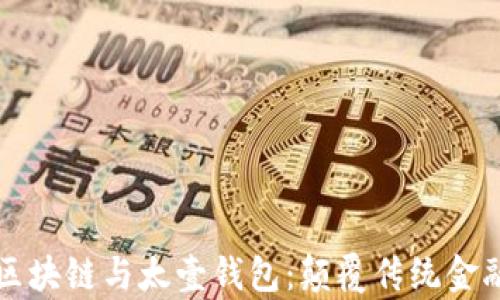 
深度解析区块链与太壹钱包：颠覆传统金融的新武器