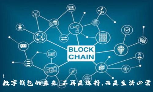 :
数字钱包的未来：不再是选择，而是生活必需