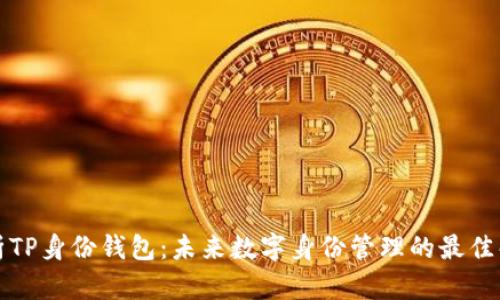 深入解析TP身份钱包：未来数字身份管理的最佳解决方案