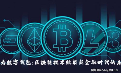 华为数字钱包：区块链技术赋能新金融时代的未来