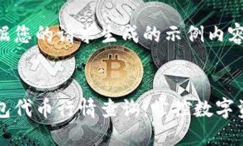 以下是根据您的请求生成的示例内容：


区块链钱包代币行情查询：掌控数字资产的未来