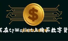 全面解析：如何在tpWallet上购买数字货币的详尽指