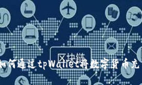 全面解析：如何通过tpWallet将数字货币充币到交易所