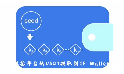 : 如何将抹茶平台的USDT提取到TP Wallet：完整指南